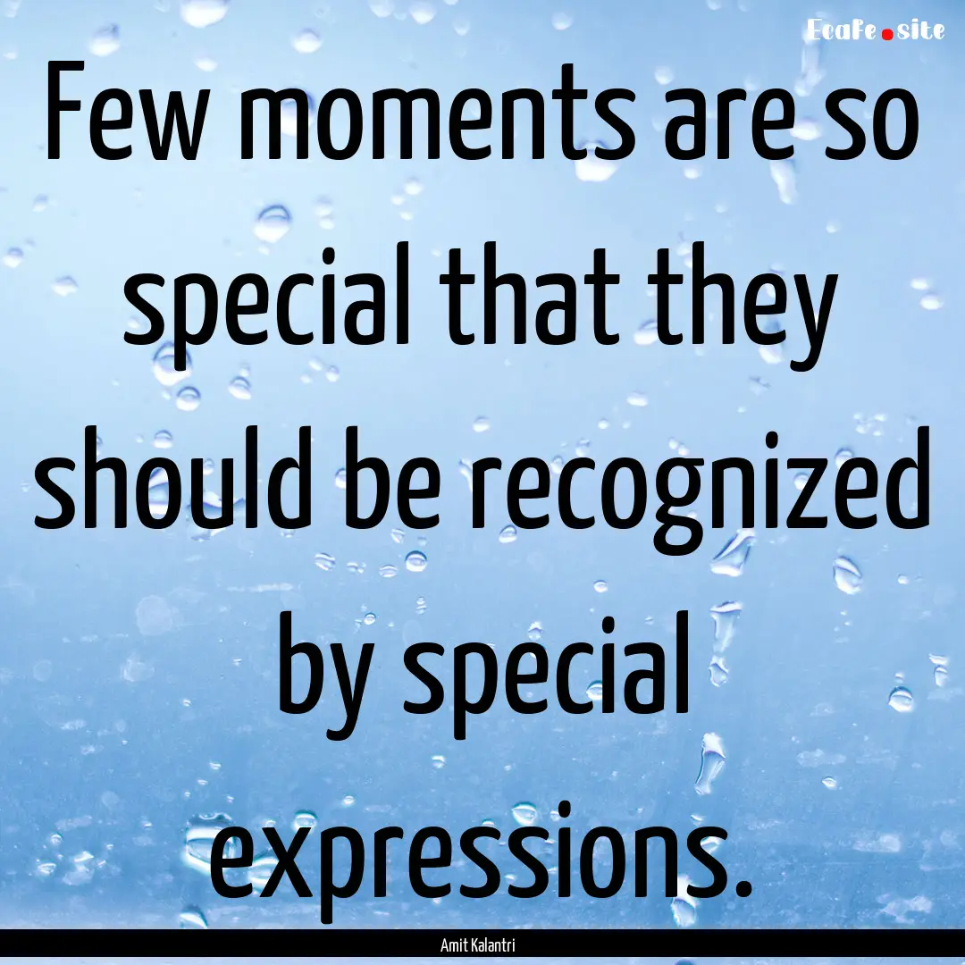 Few moments are so special that they should.... : Quote by Amit Kalantri