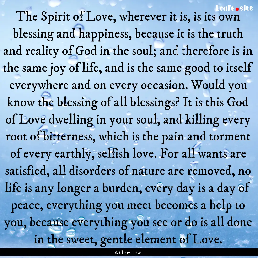 The Spirit of Love, wherever it is, is its.... : Quote by William Law