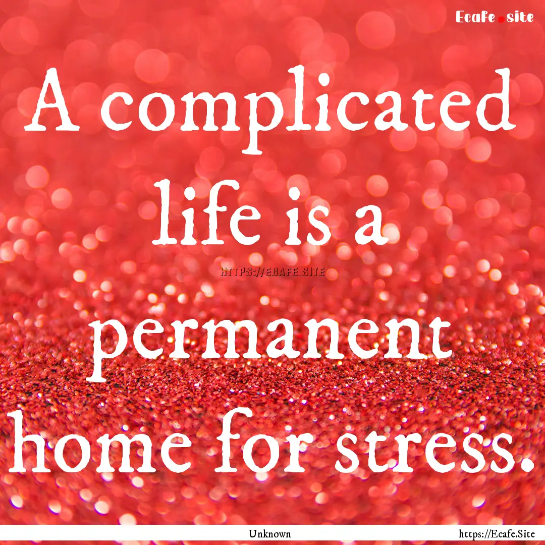 A complicated life is a permanent home for.... : Quote by Unknown