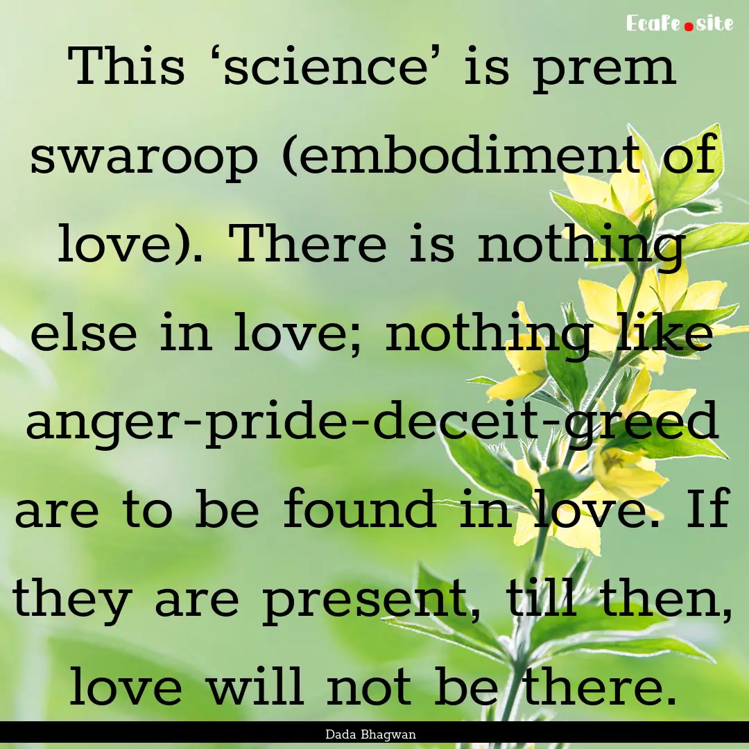 This ‘science’ is prem swaroop (embodiment.... : Quote by Dada Bhagwan