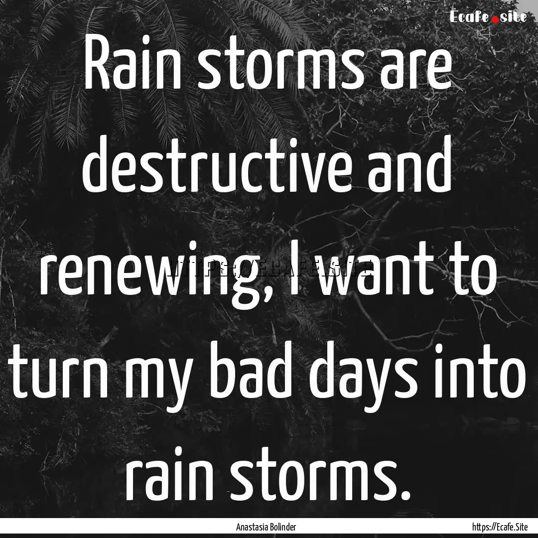 Rain storms are destructive and renewing,.... : Quote by Anastasia Bolinder