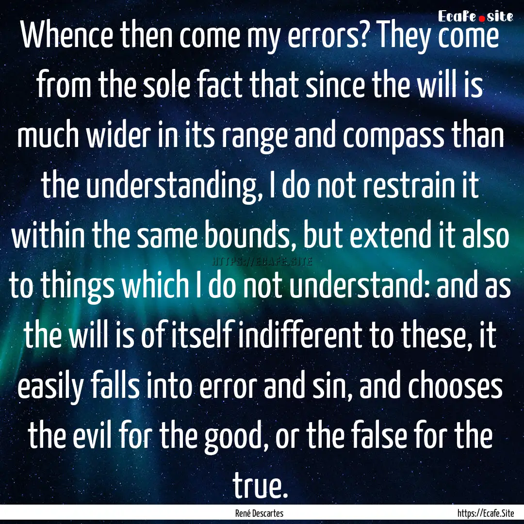 Whence then come my errors? They come from.... : Quote by René Descartes