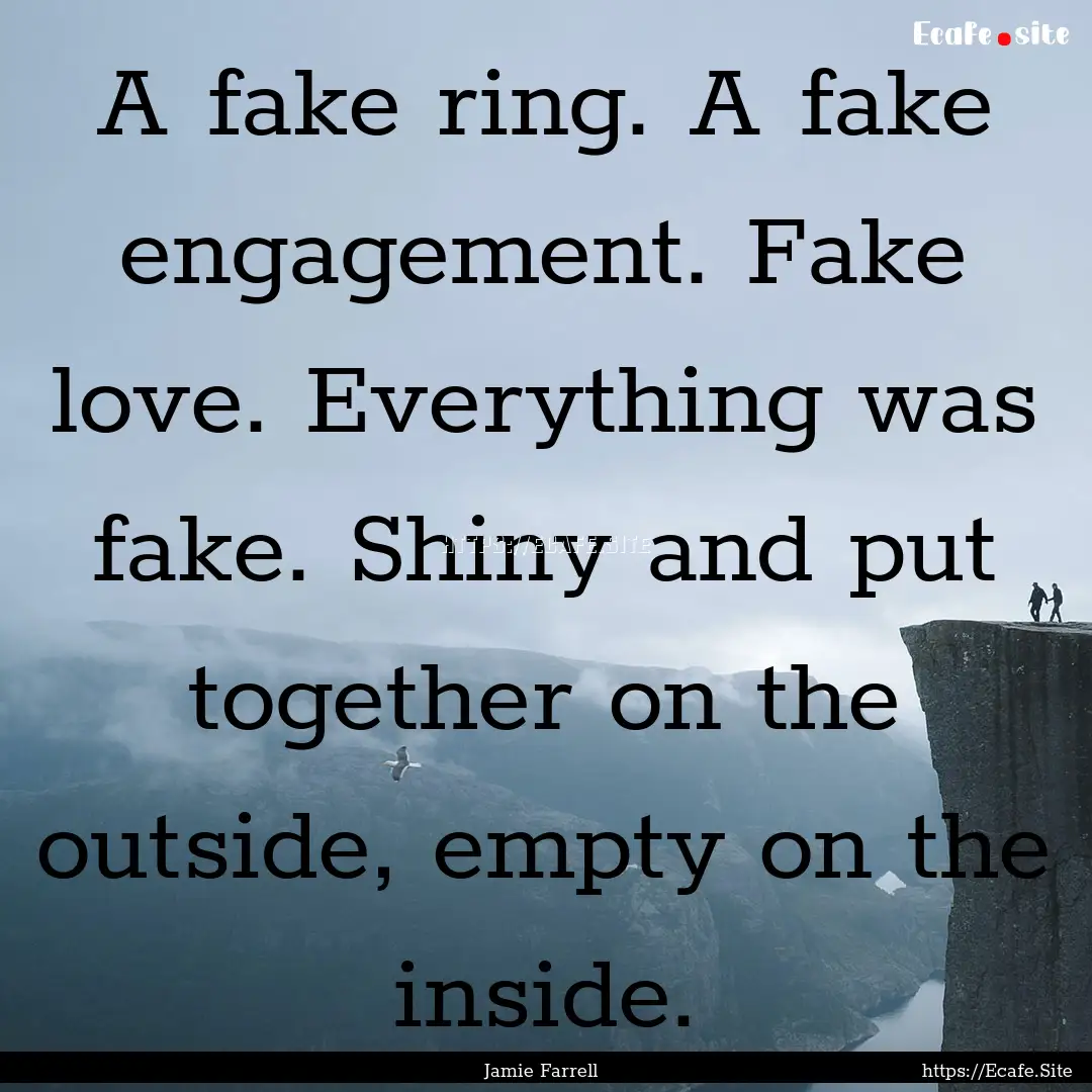 A fake ring. A fake engagement. Fake love..... : Quote by Jamie Farrell