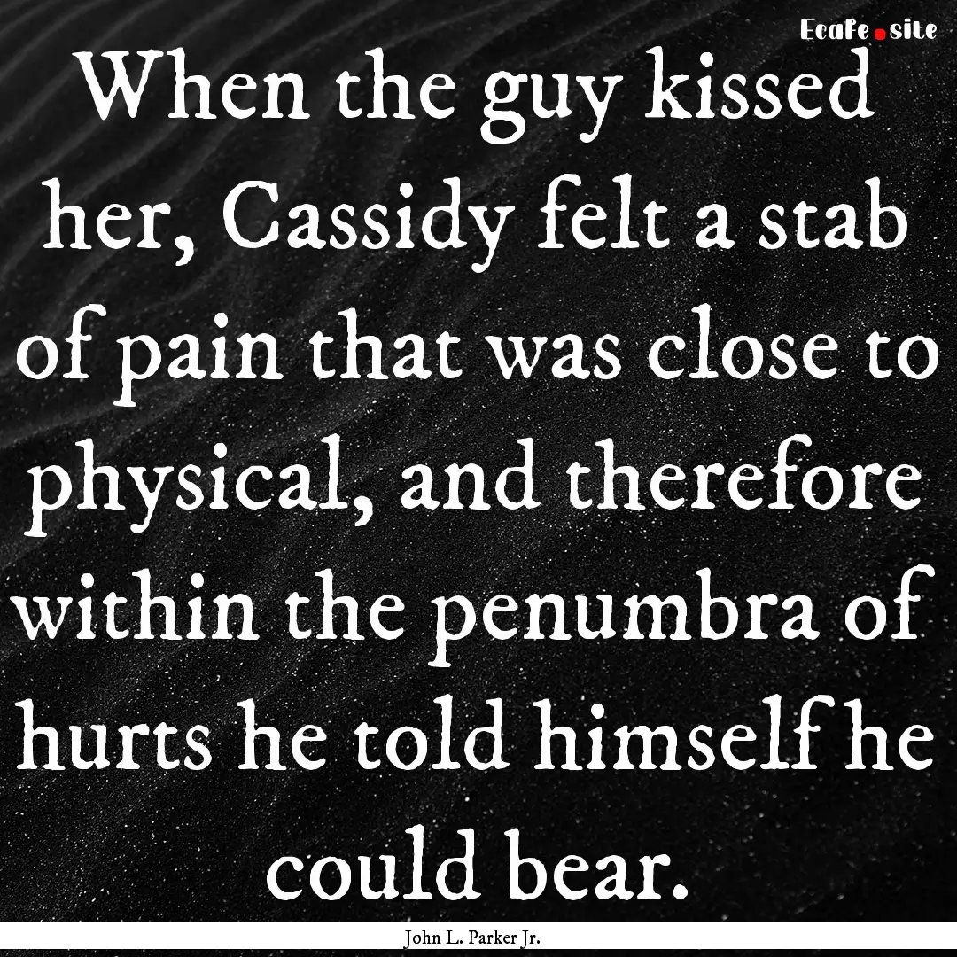 When the guy kissed her, Cassidy felt a stab.... : Quote by John L. Parker Jr.