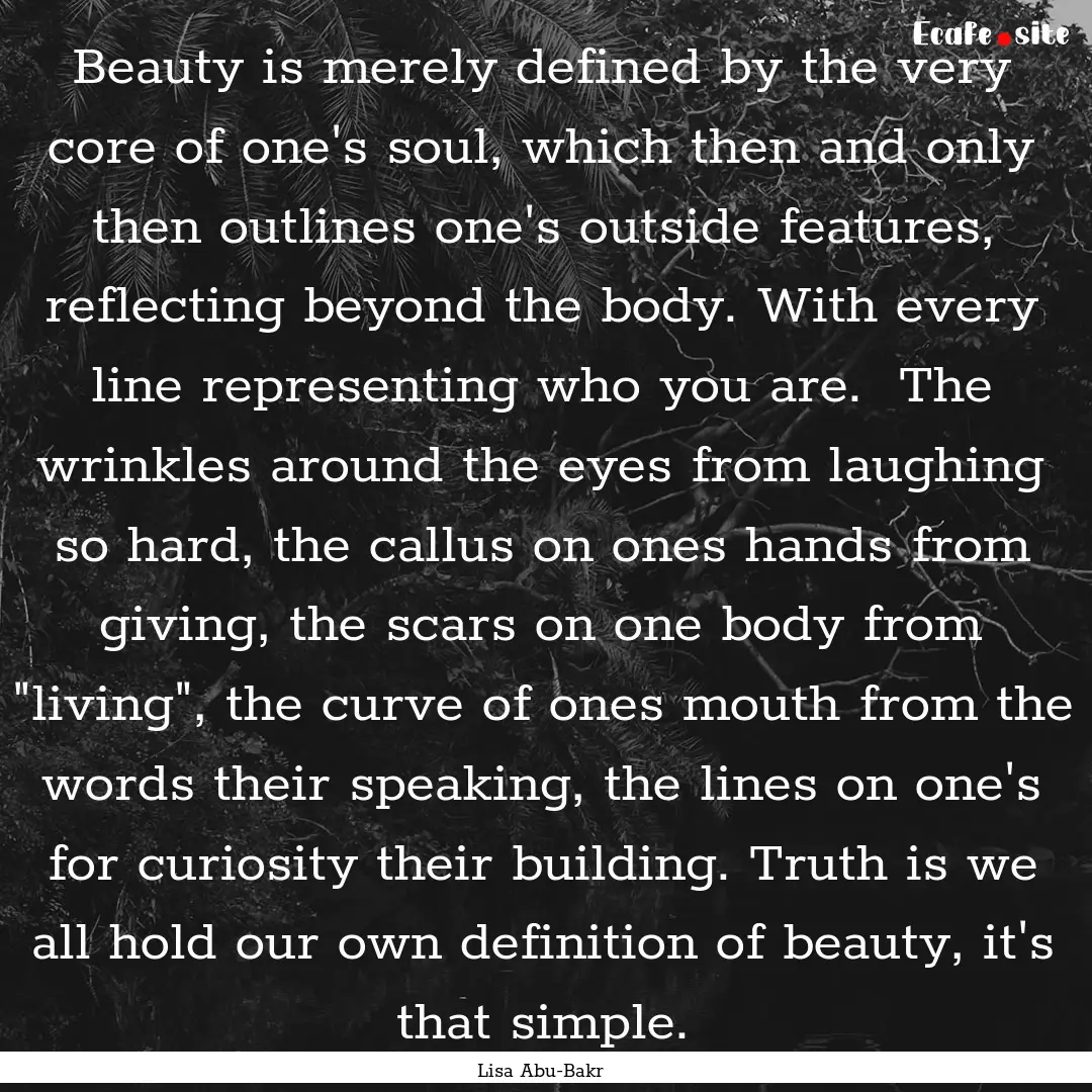 Beauty is merely defined by the very core.... : Quote by Lisa Abu-Bakr