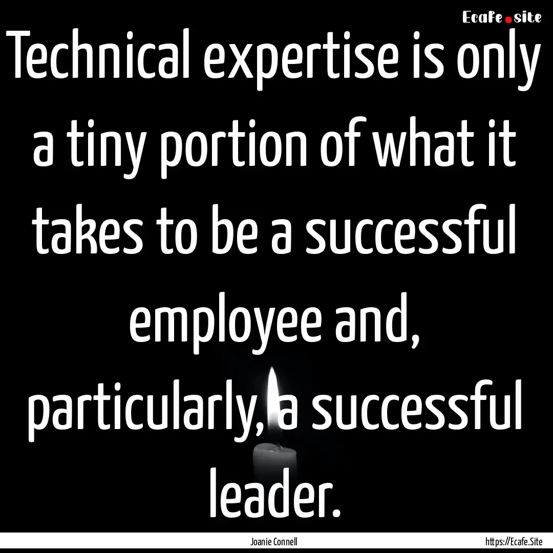 Technical expertise is only a tiny portion.... : Quote by Joanie Connell