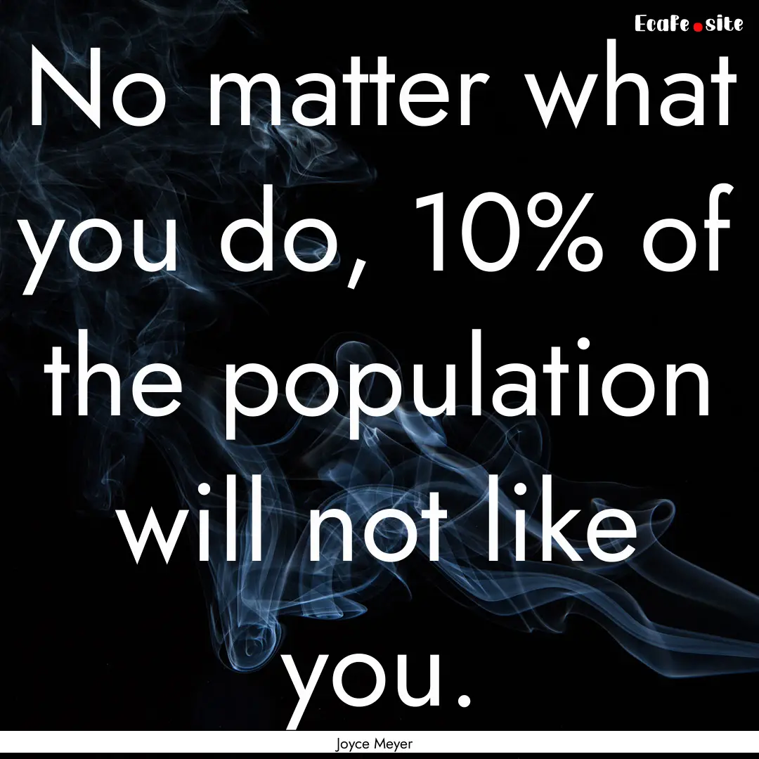 No matter what you do, 10% of the population.... : Quote by Joyce Meyer