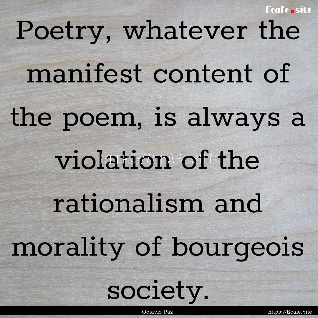 Poetry, whatever the manifest content of.... : Quote by Octavio Paz