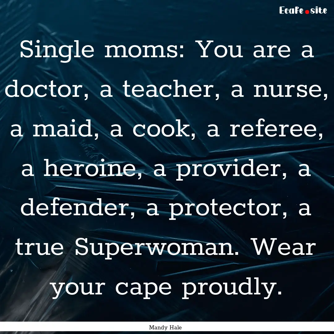 Single moms: You are a doctor, a teacher,.... : Quote by Mandy Hale