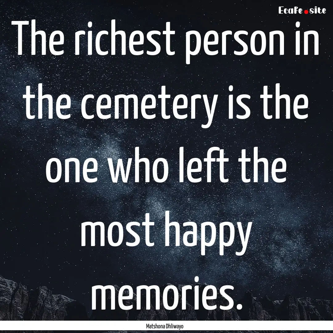 The richest person in the cemetery is the.... : Quote by Matshona Dhliwayo