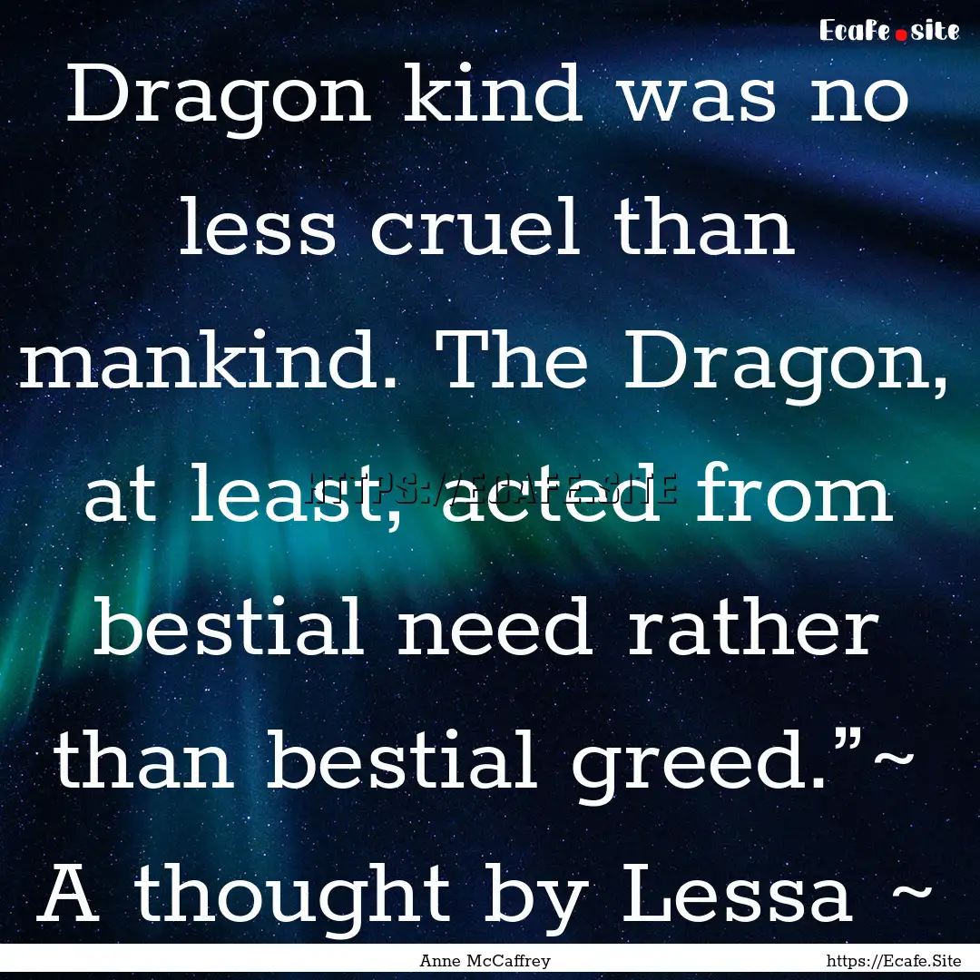 Dragon kind was no less cruel than mankind..... : Quote by Anne McCaffrey