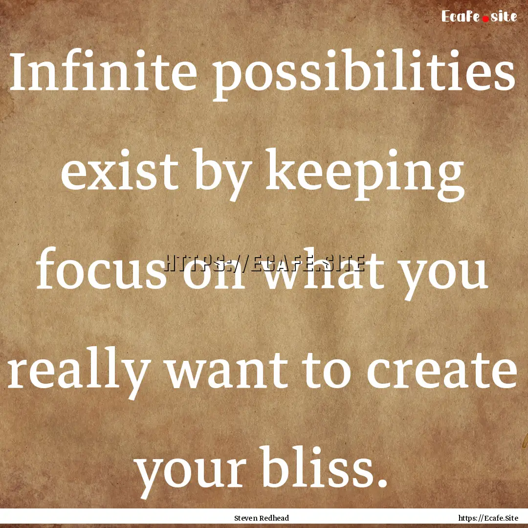 Infinite possibilities exist by keeping focus.... : Quote by Steven Redhead