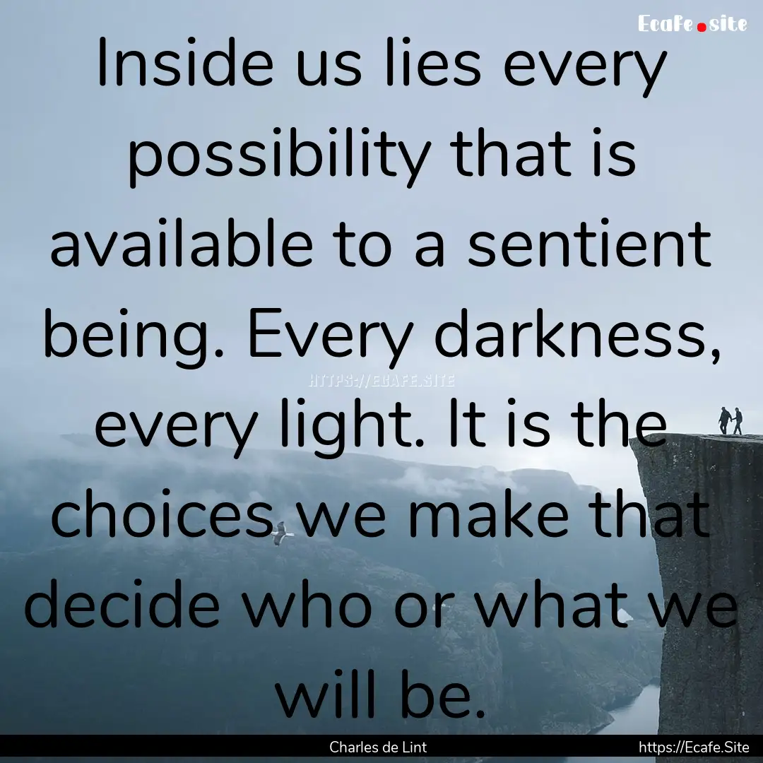 Inside us lies every possibility that is.... : Quote by Charles de Lint