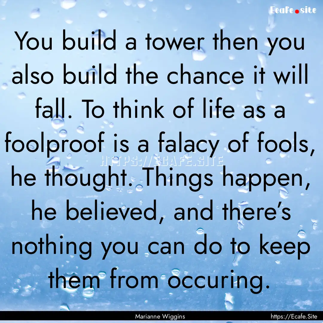 You build a tower then you also build the.... : Quote by Marianne Wiggins