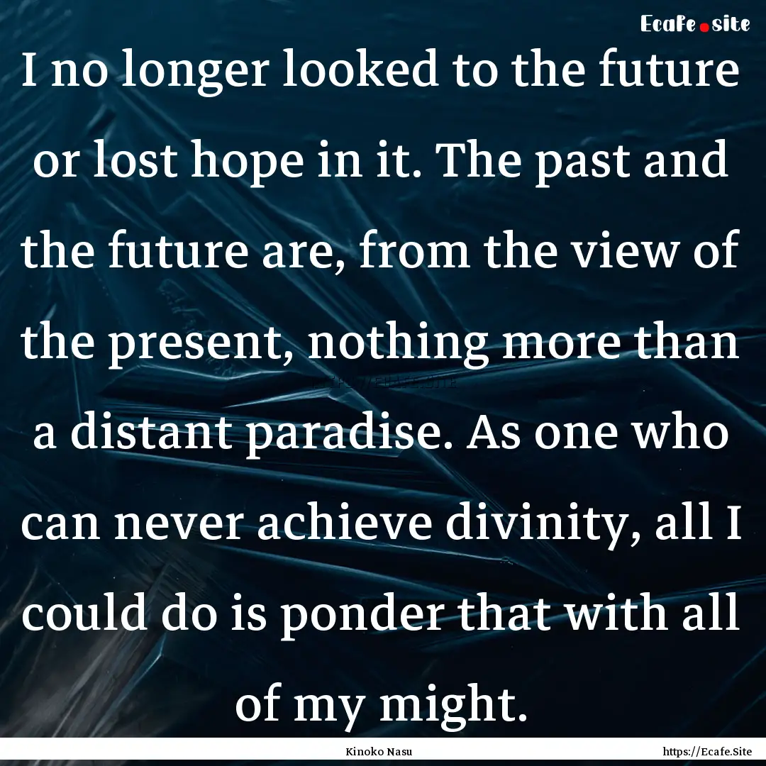 I no longer looked to the future or lost.... : Quote by Kinoko Nasu