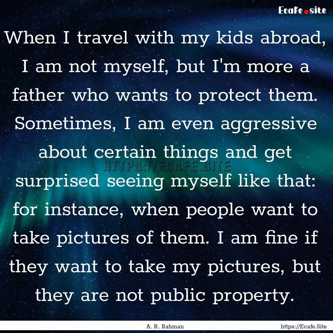 When I travel with my kids abroad, I am not.... : Quote by A. R. Rahman