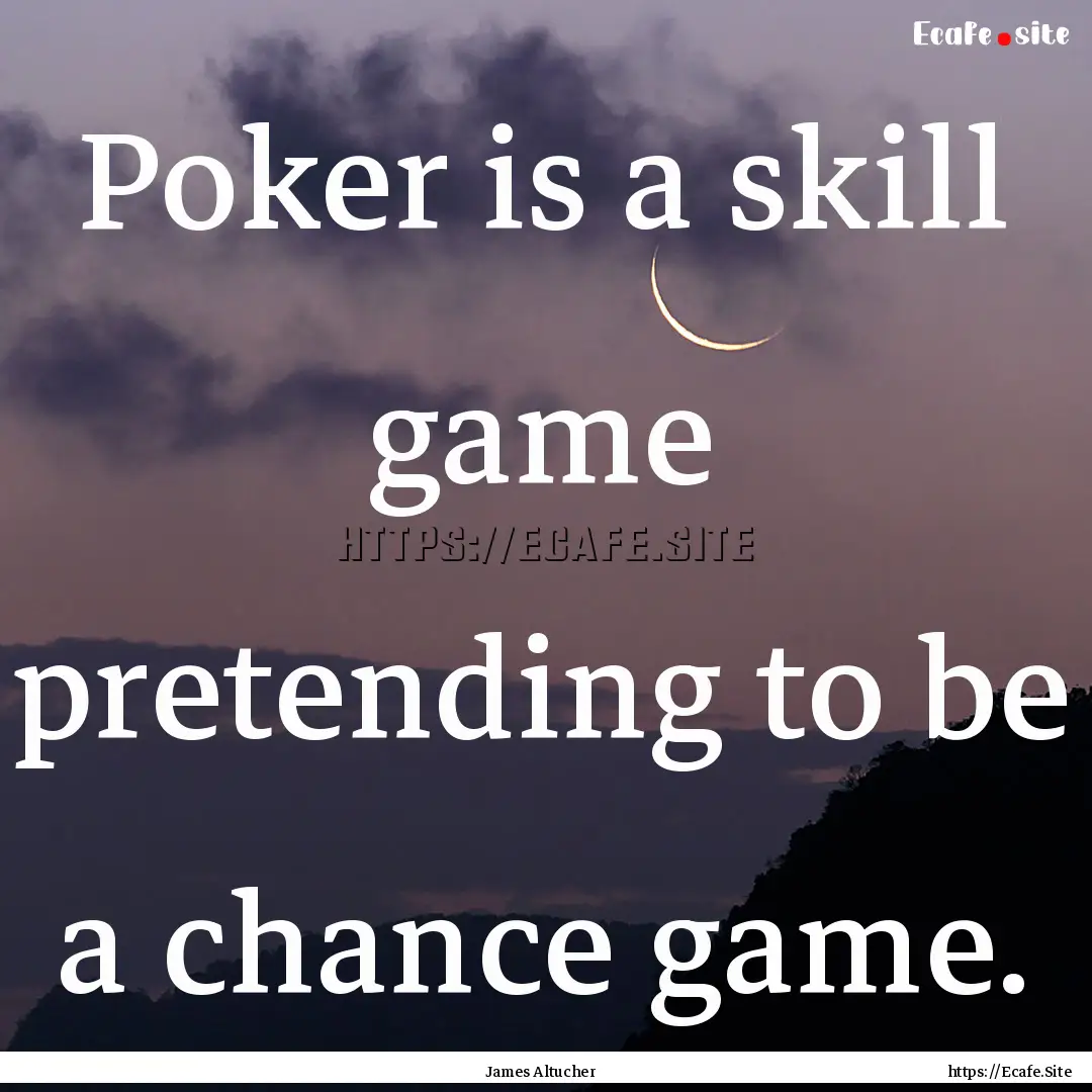 Poker is a skill game pretending to be a.... : Quote by James Altucher