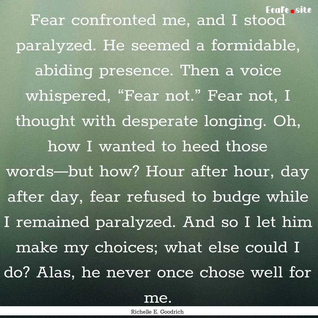 Fear confronted me, and I stood paralyzed..... : Quote by Richelle E. Goodrich