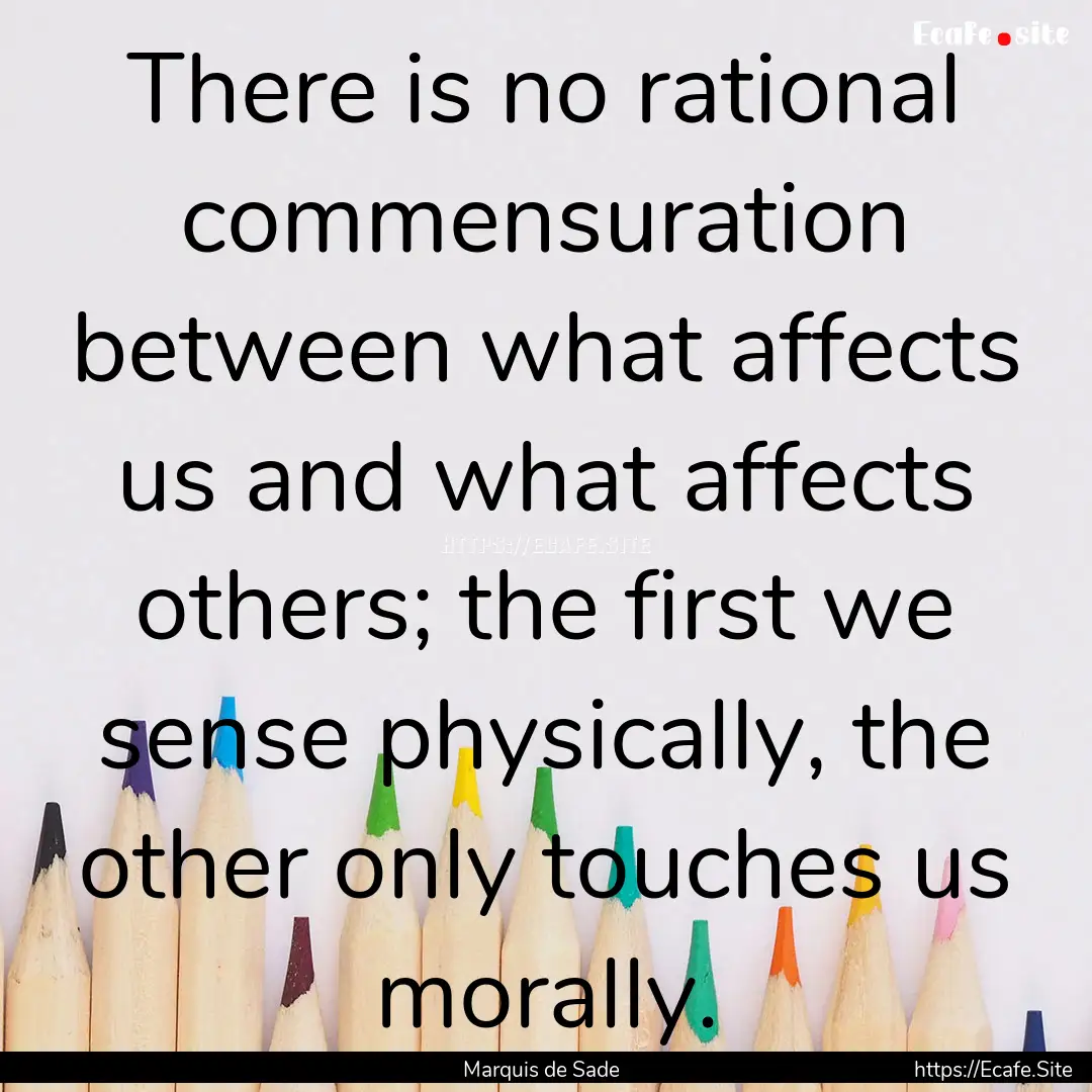 There is no rational commensuration between.... : Quote by Marquis de Sade