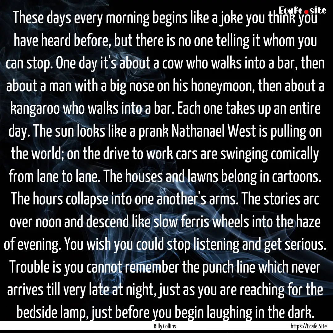 These days every morning begins like a joke.... : Quote by Billy Collins