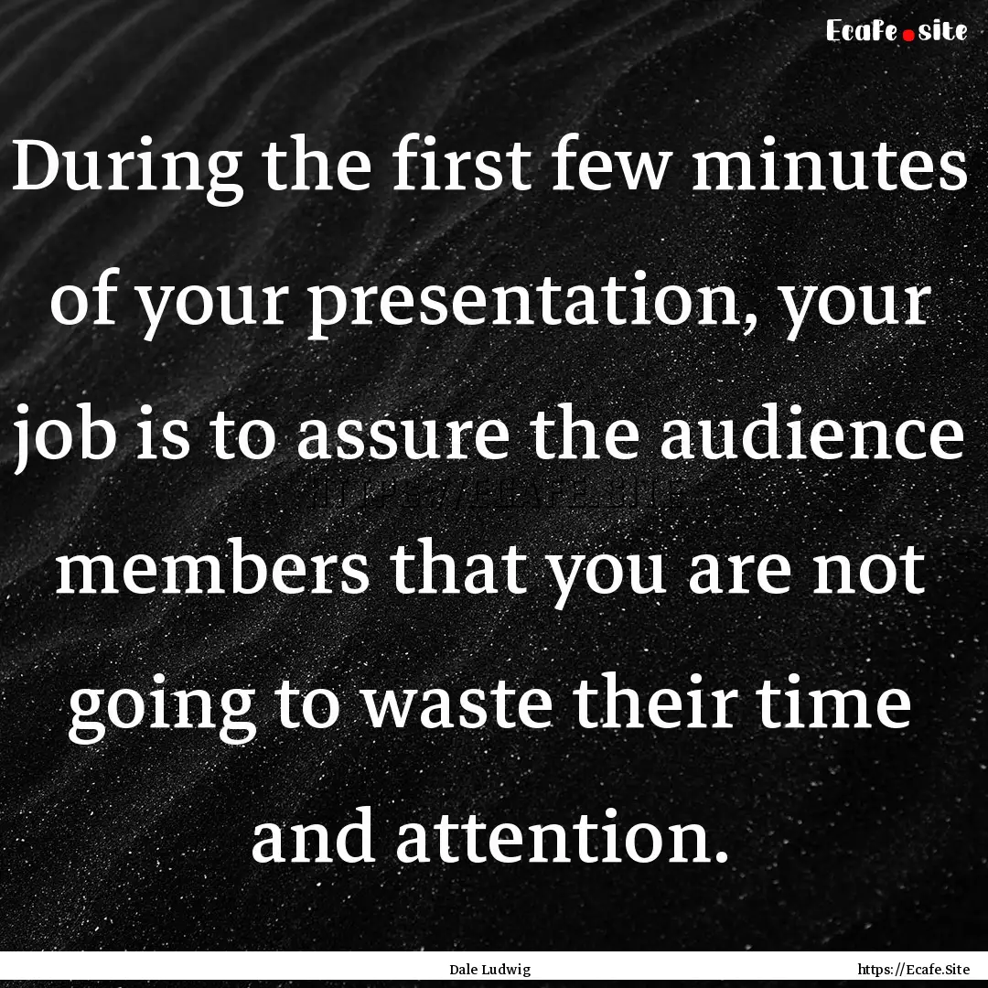 During the first few minutes of your presentation,.... : Quote by Dale Ludwig