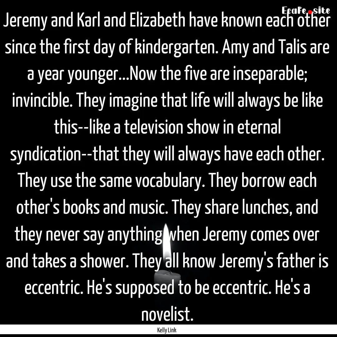 Jeremy and Karl and Elizabeth have known.... : Quote by Kelly Link