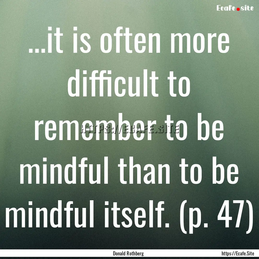 ...it is often more difficult to remember.... : Quote by Donald Rothberg