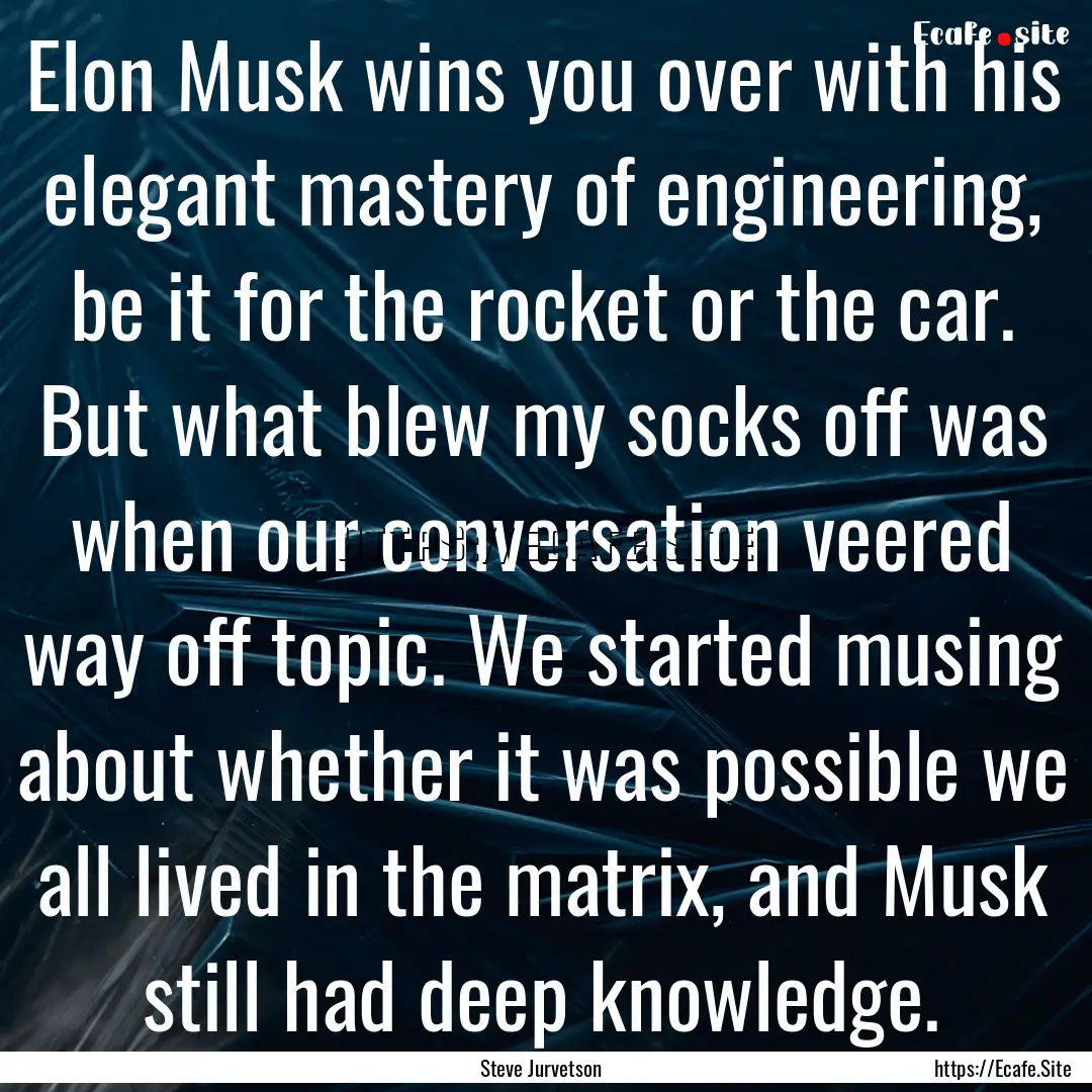 Elon Musk wins you over with his elegant.... : Quote by Steve Jurvetson