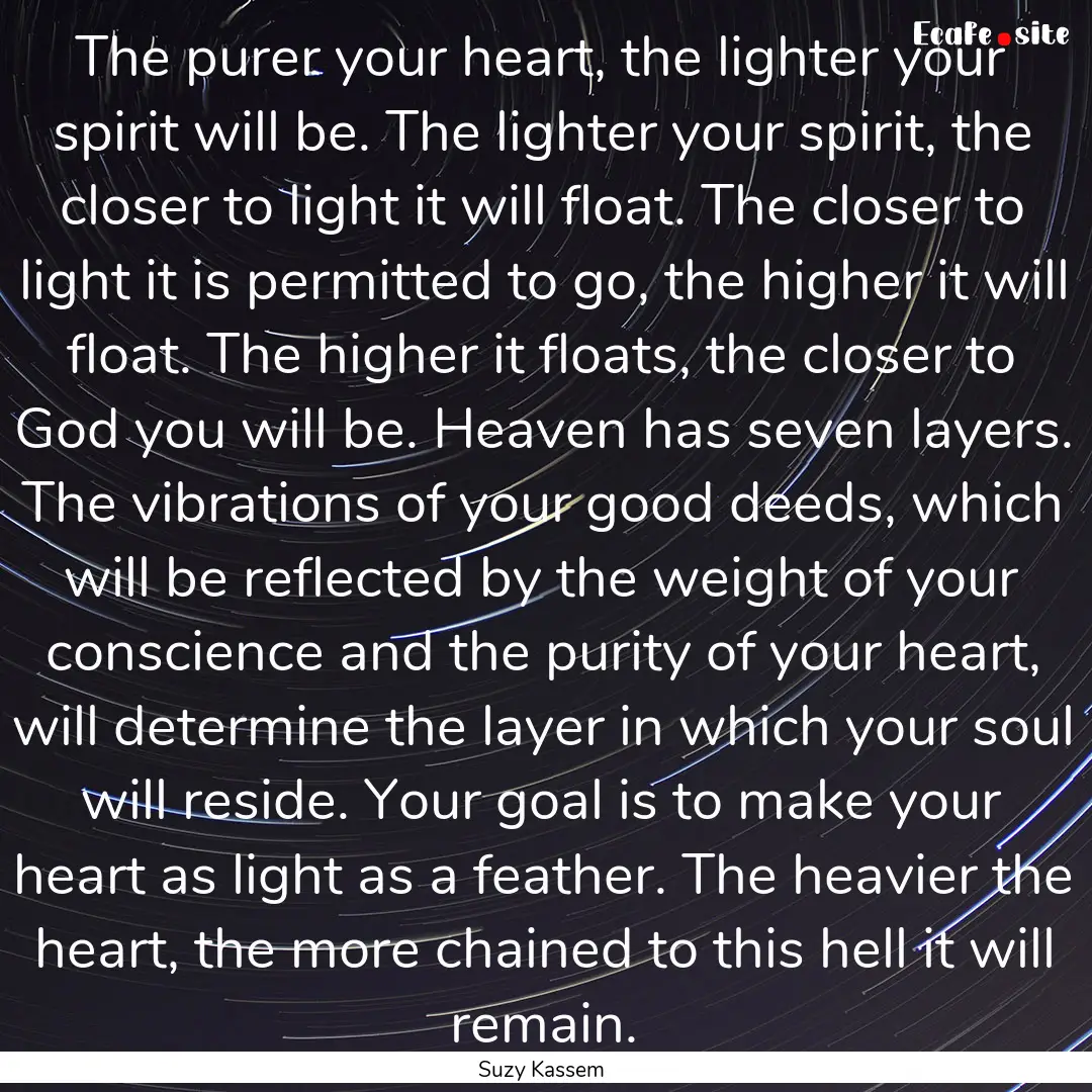 The purer your heart, the lighter your spirit.... : Quote by Suzy Kassem