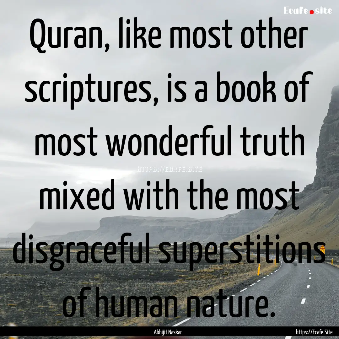 Quran, like most other scriptures, is a book.... : Quote by Abhijit Naskar