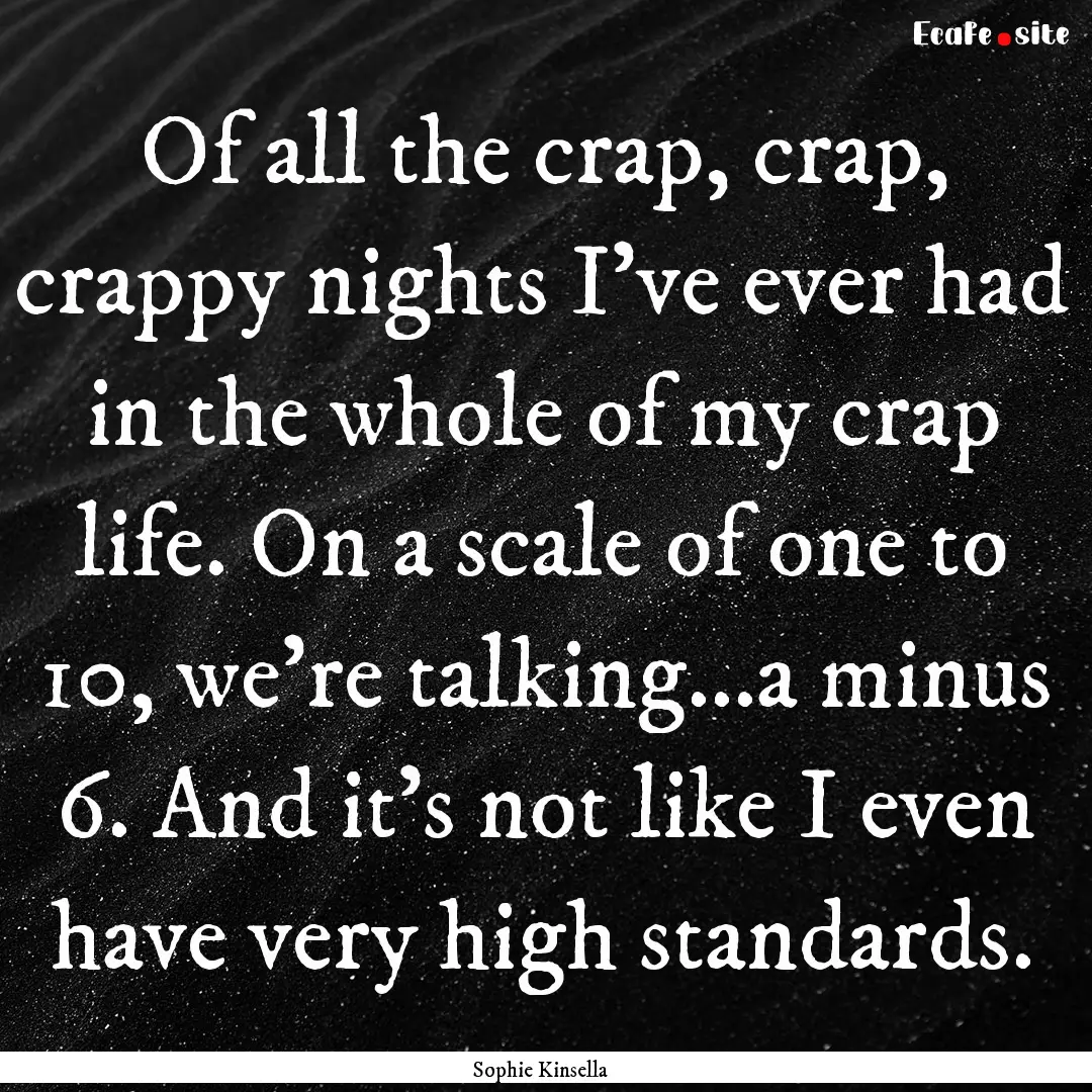 Of all the crap, crap, crappy nights I've.... : Quote by Sophie Kinsella