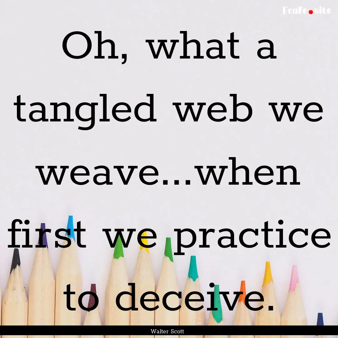 Oh, what a tangled web we weave...when first.... : Quote by Walter Scott