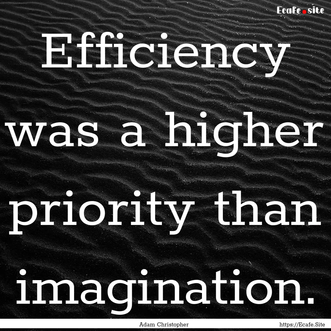 Efficiency was a higher priority than imagination..... : Quote by Adam Christopher