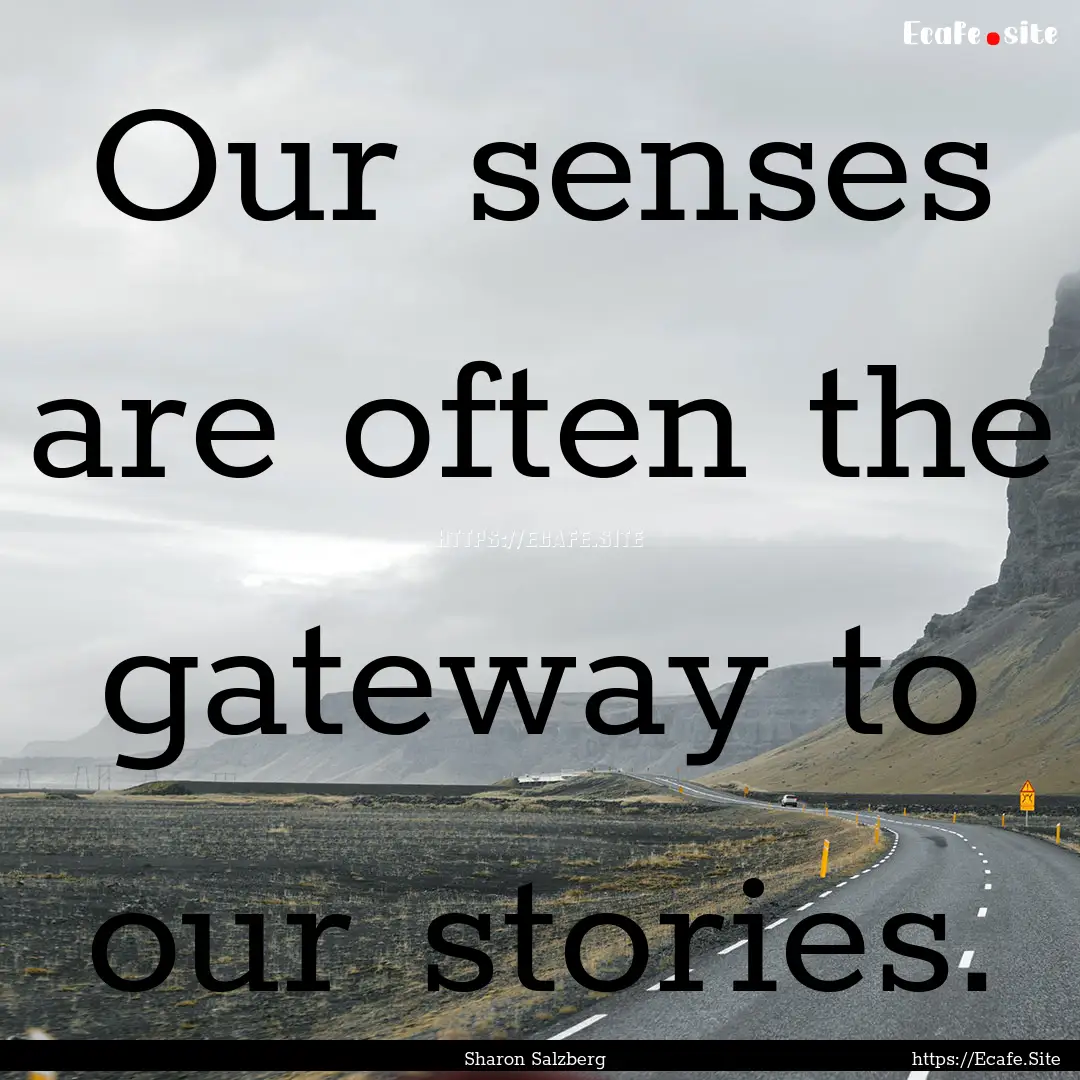 Our senses are often the gateway to our stories..... : Quote by Sharon Salzberg