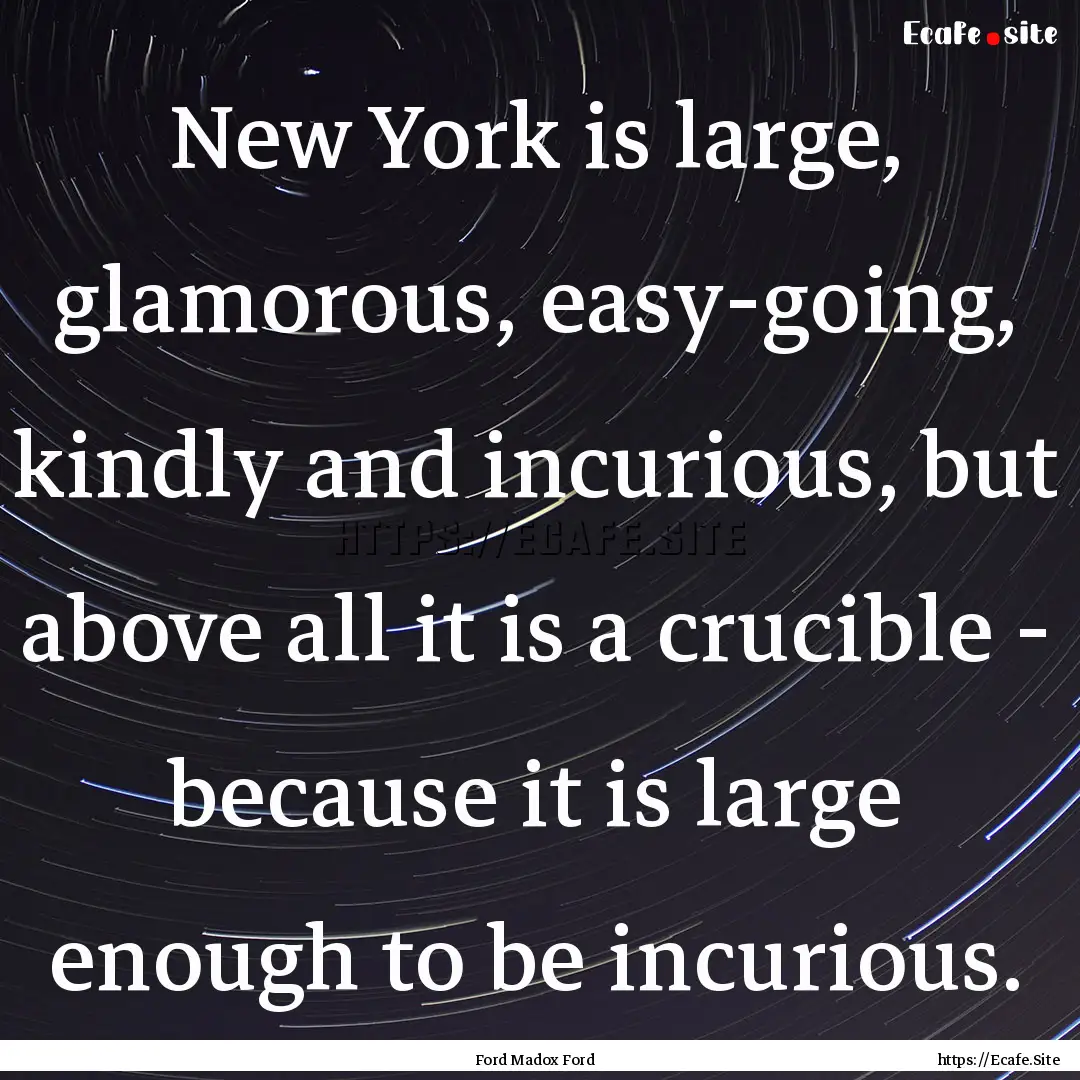 New York is large, glamorous, easy-going,.... : Quote by Ford Madox Ford