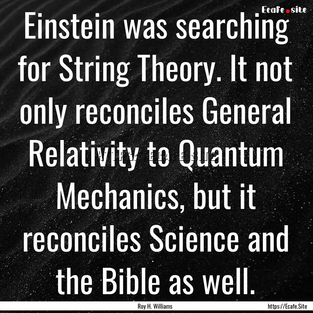 Einstein was searching for String Theory..... : Quote by Roy H. Williams