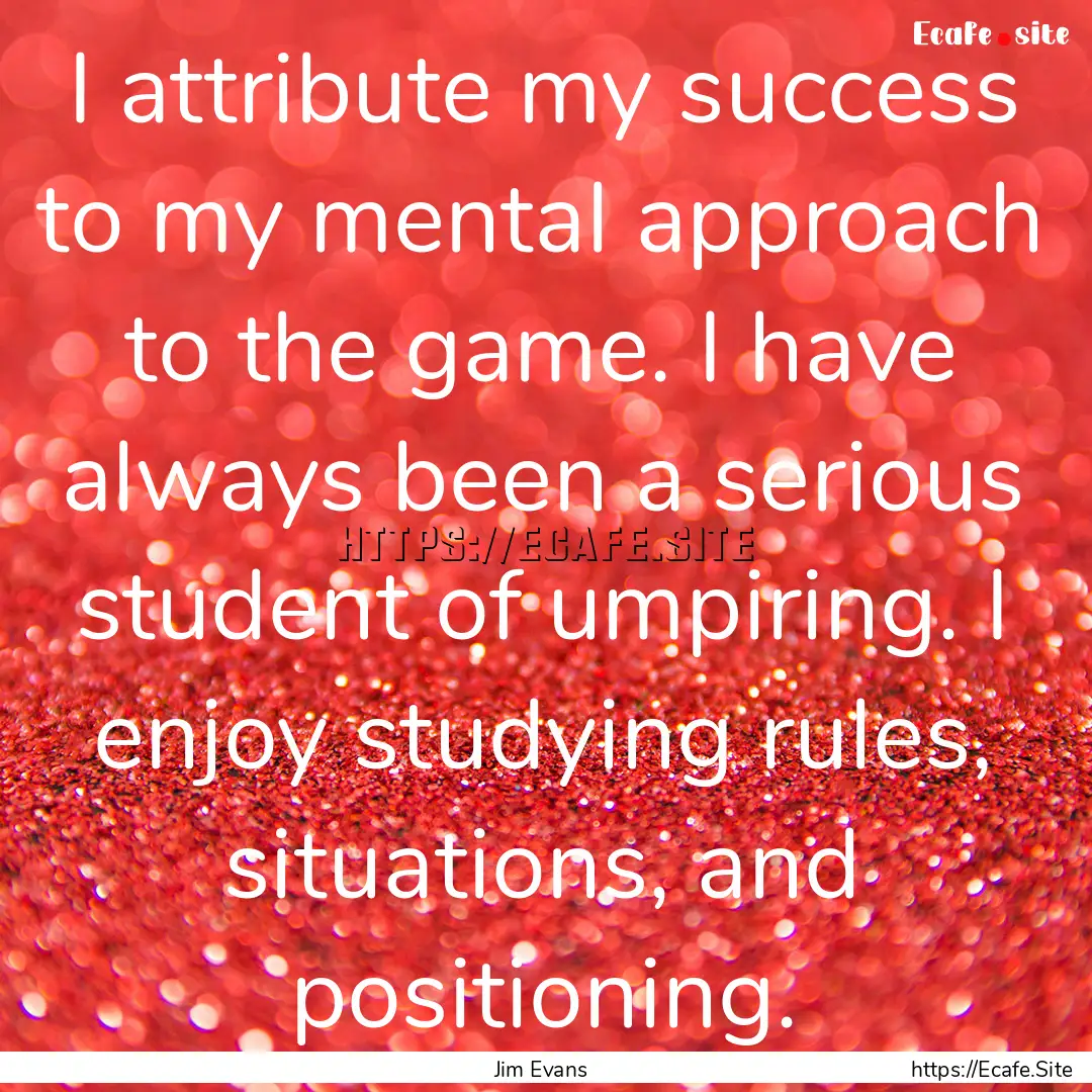 I attribute my success to my mental approach.... : Quote by Jim Evans