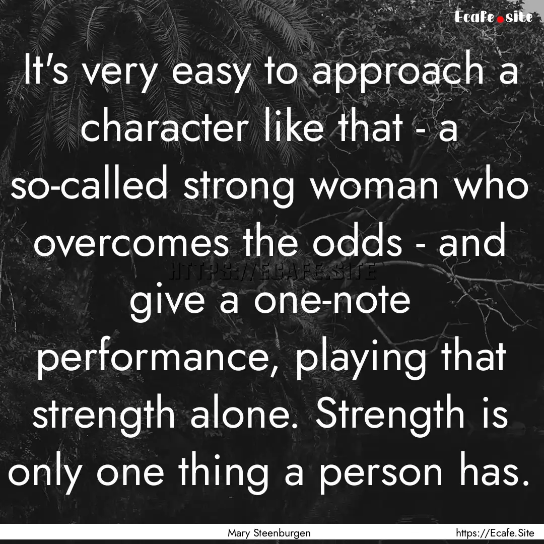 It's very easy to approach a character like.... : Quote by Mary Steenburgen