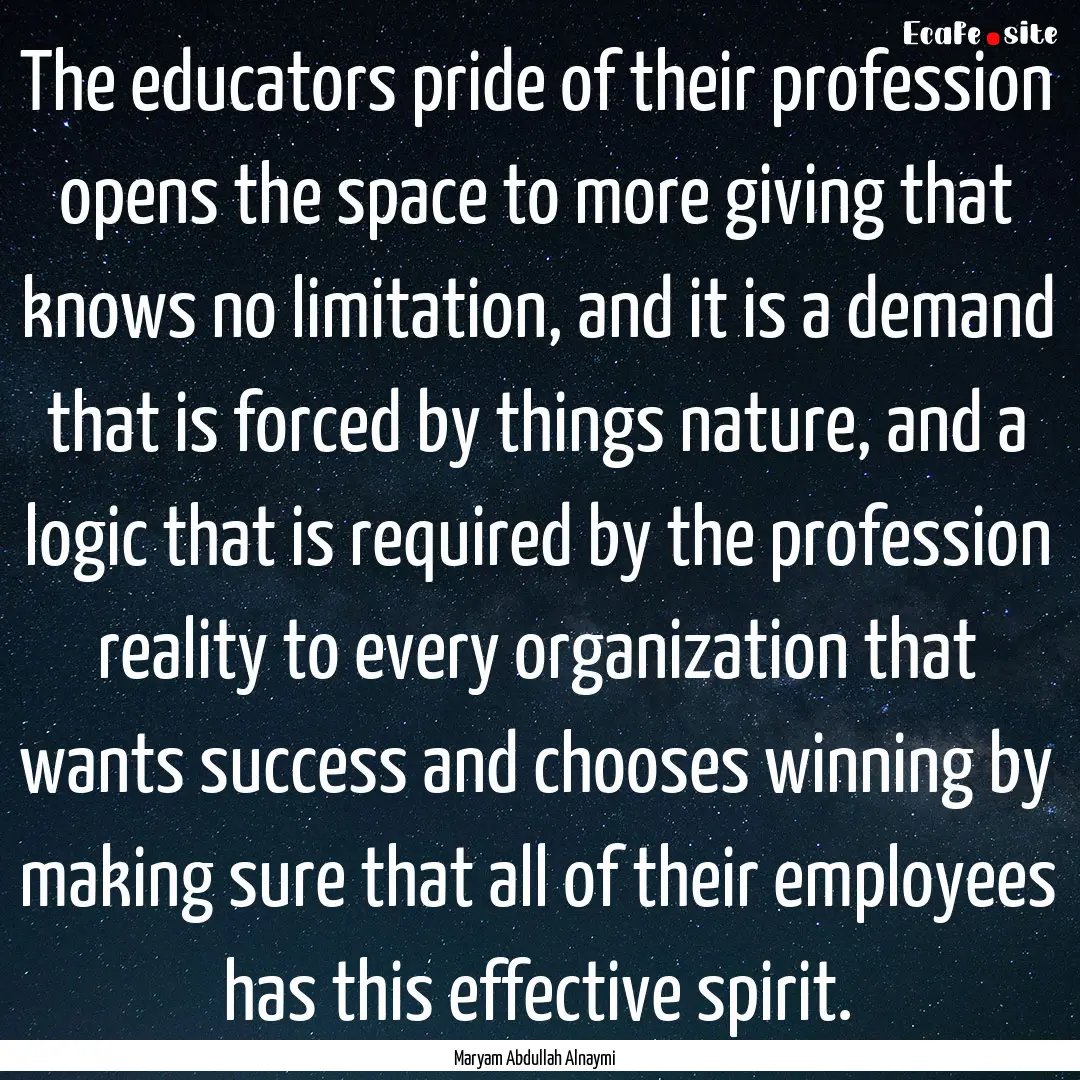 The educators pride of their profession opens.... : Quote by Maryam Abdullah Alnaymi