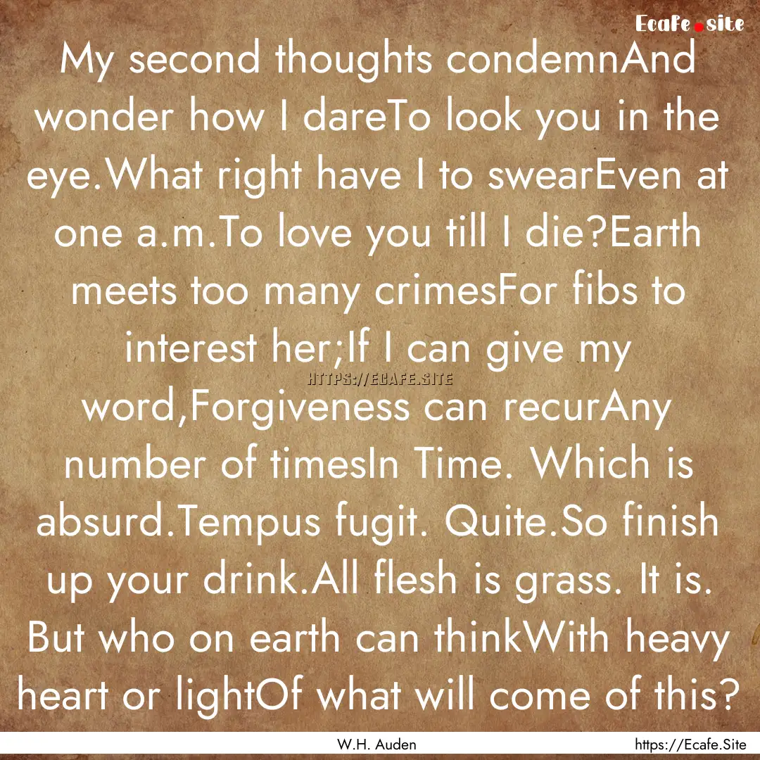 My second thoughts condemnAnd wonder how.... : Quote by W.H. Auden