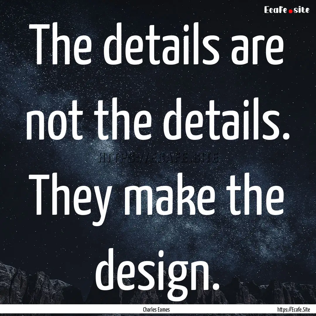 The details are not the details. They make.... : Quote by Charles Eames