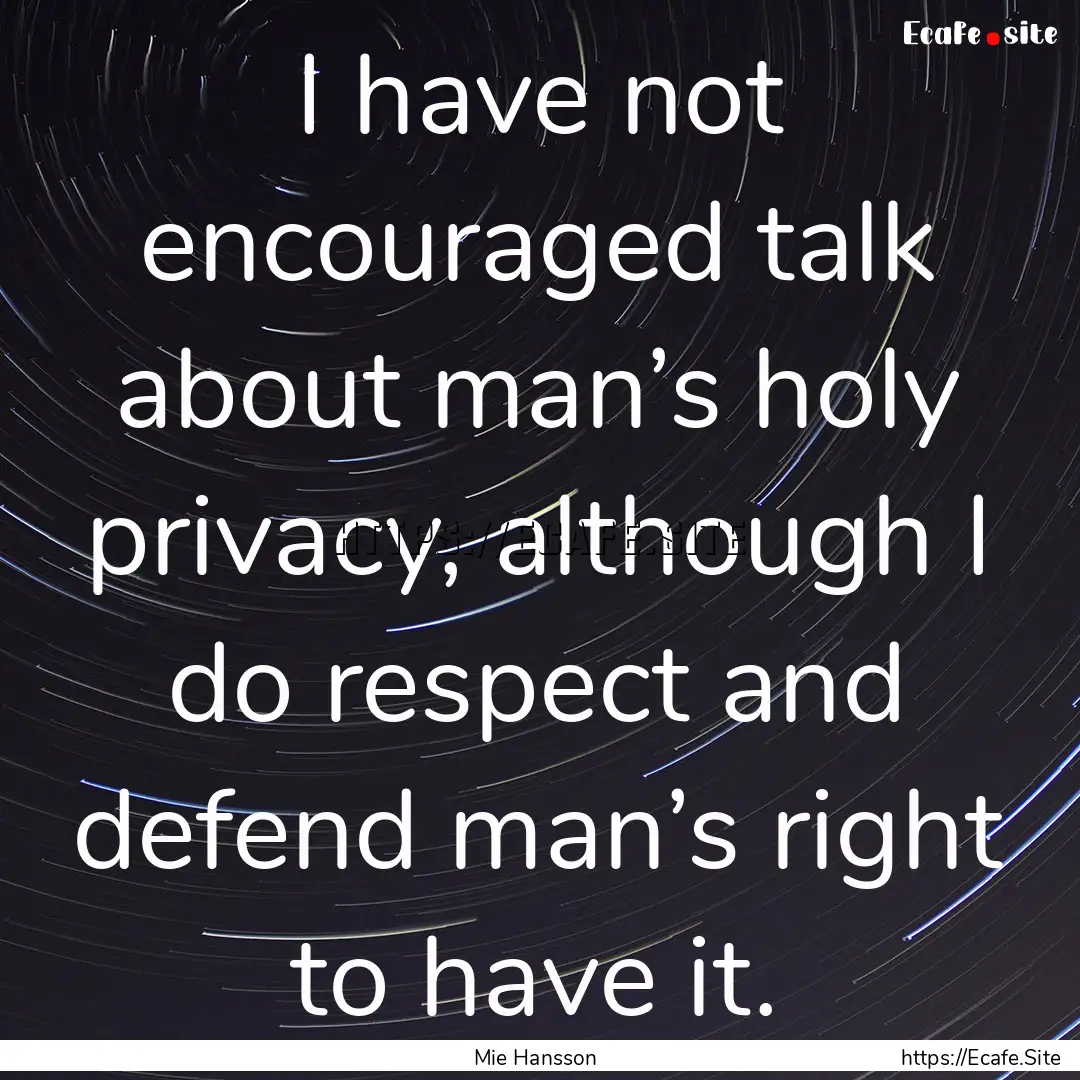 I have not encouraged talk about man’s.... : Quote by Mie Hansson