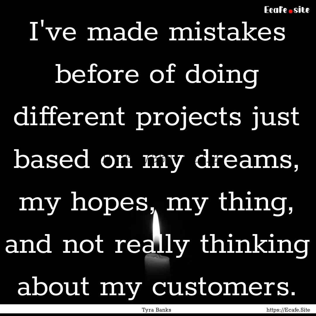 I've made mistakes before of doing different.... : Quote by Tyra Banks