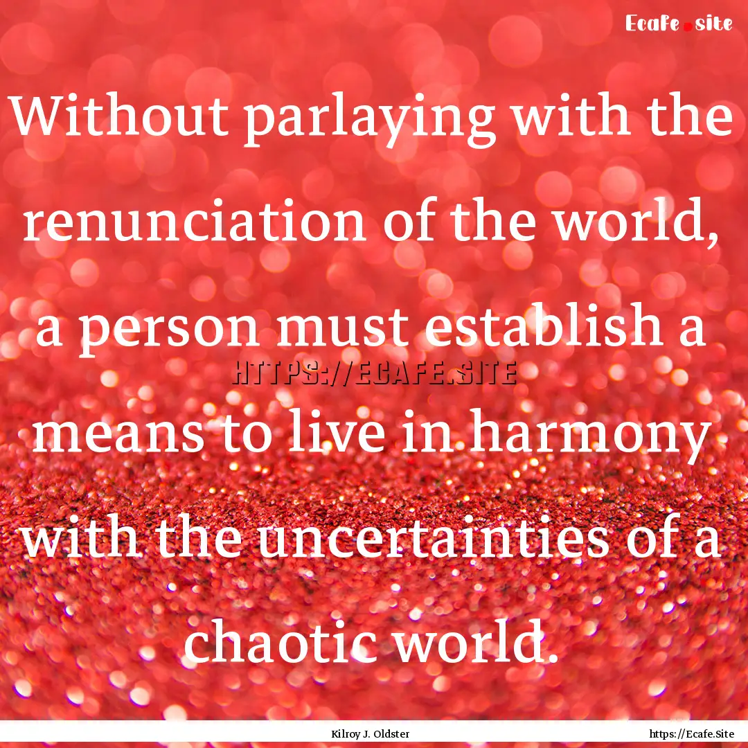 Without parlaying with the renunciation of.... : Quote by Kilroy J. Oldster