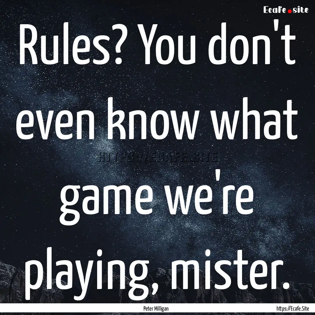 Rules? You don't even know what game we're.... : Quote by Peter Milligan