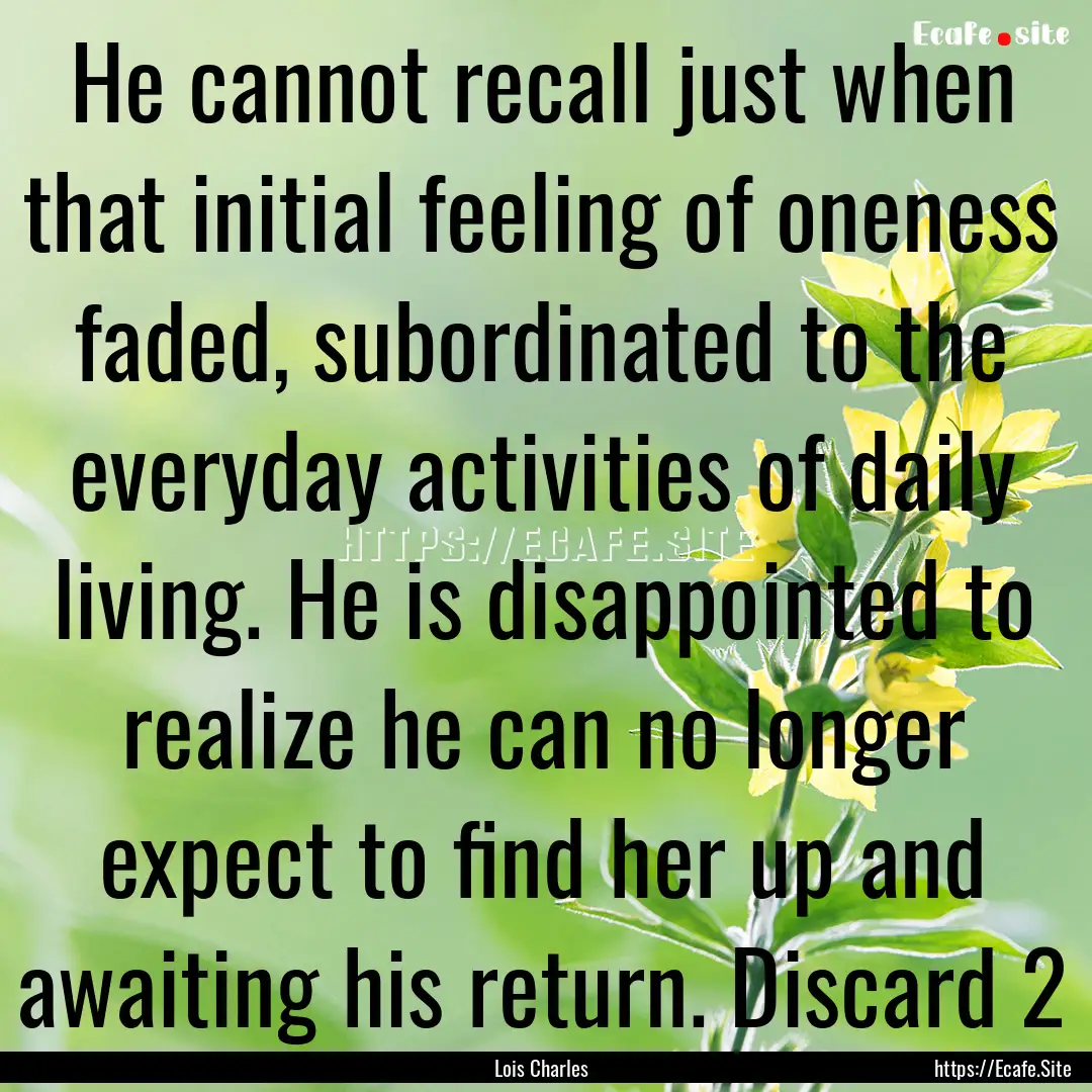 He cannot recall just when that initial feeling.... : Quote by Lois Charles