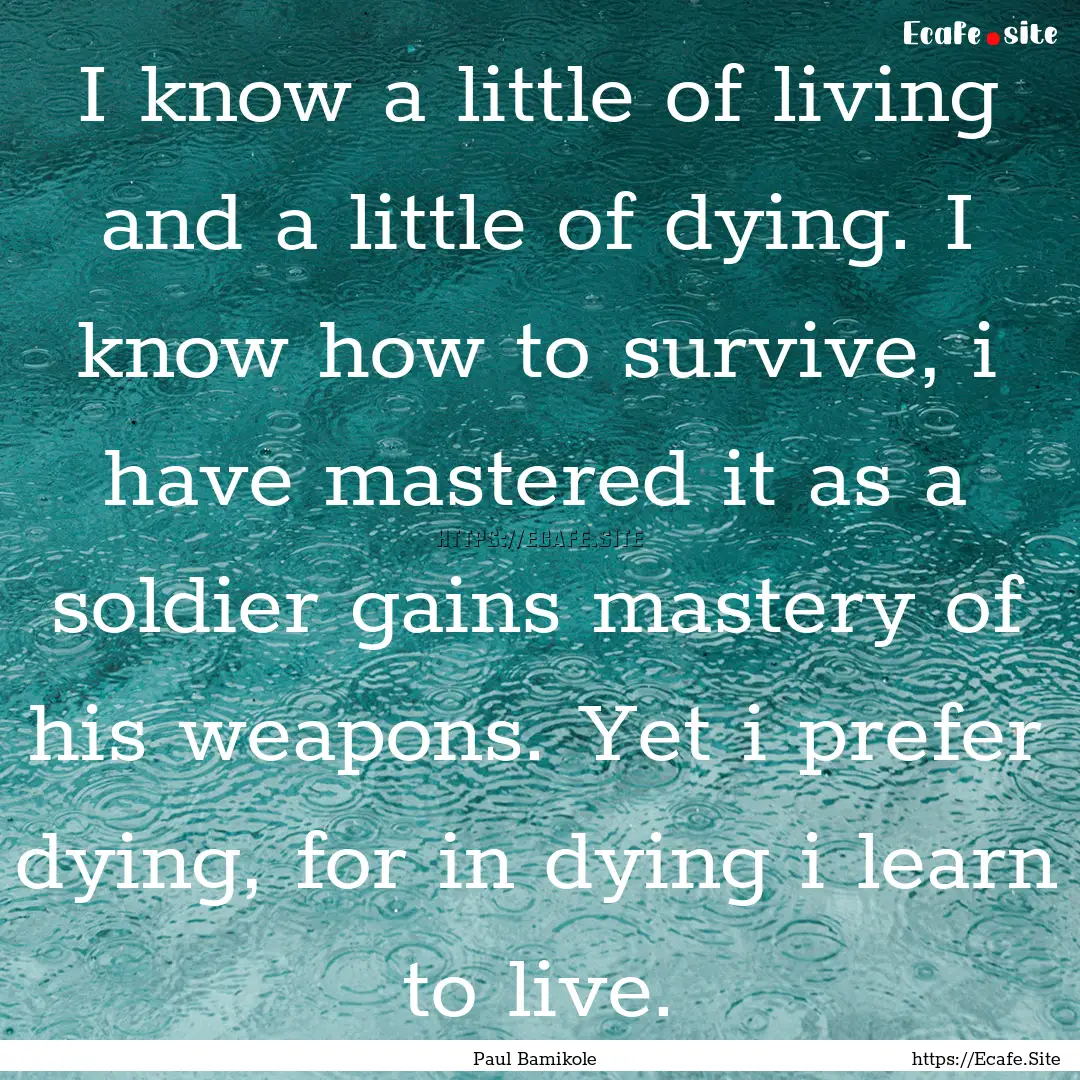 I know a little of living and a little of.... : Quote by Paul Bamikole