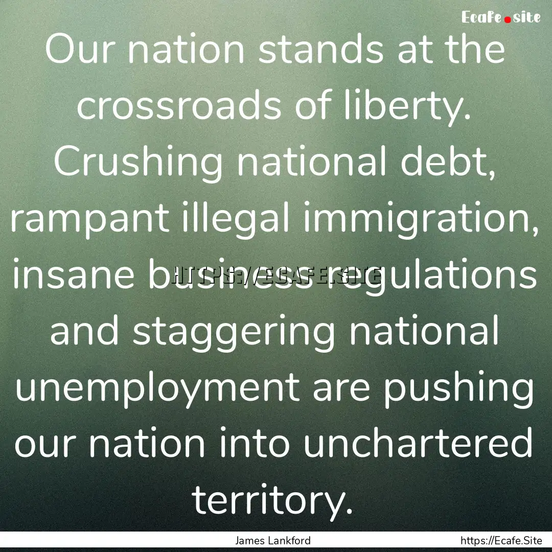 Our nation stands at the crossroads of liberty..... : Quote by James Lankford