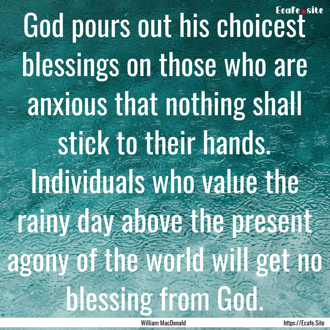 God pours out his choicest blessings on those.... : Quote by William MacDonald