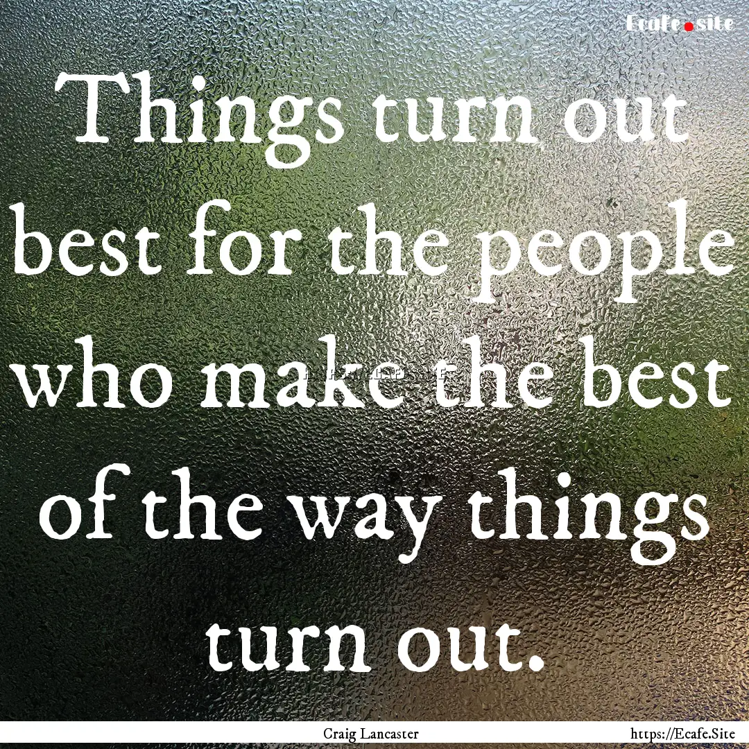 Things turn out best for the people who make.... : Quote by Craig Lancaster